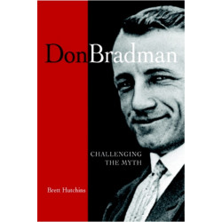 Don Bradman: Challenging the Myth