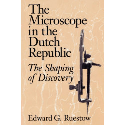 The Microscope in the Dutch Republic: The Shaping of Discovery