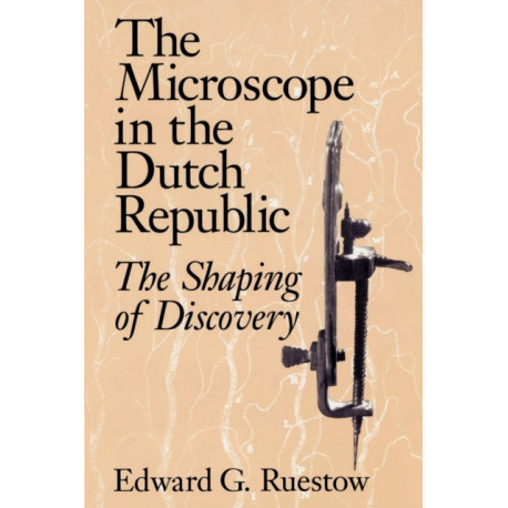 The Microscope in the Dutch Republic: The Shaping of Discovery