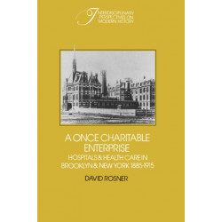 A Once Charitable Enterprise: Hospitals and Health Care in Brooklyn and New York 1885–1915