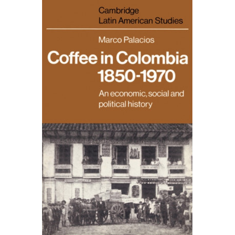 Coffee in Colombia, 1850–1970: An Economic, Social and Political History