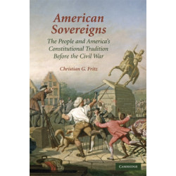 American Sovereigns: The People and America's Constitutional Tradition Before the Civil War