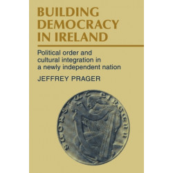 Building Democracy in Ireland: Political Order and Cultural Integration in a Newly Independent Nation