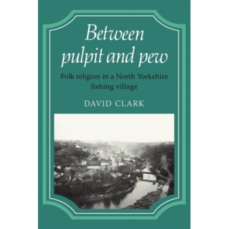Between Pulpit and Pew: Folk Religion in a North Yorkshire Fishing Village