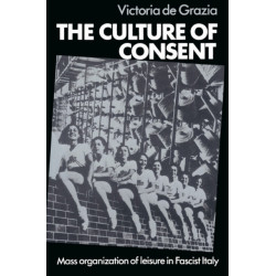 The Culture of Consent: Mass Organisation of Leisure in Fascist Italy