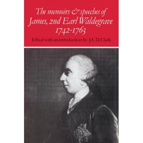 The Memoirs and Speeches of James, 2nd Earl Waldegrave 1742–1763
