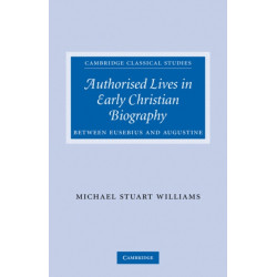 Authorised Lives in Early Christian Biography: Between Eusebius and Augustine