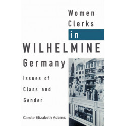 Women Clerks in Wilhelmine Germany: Issues of Class and Gender