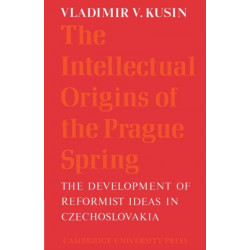 The Intellectual Origins of the Prague Spring: The Development of Reformist Ideas in Czechoslovakia 1956–1967
