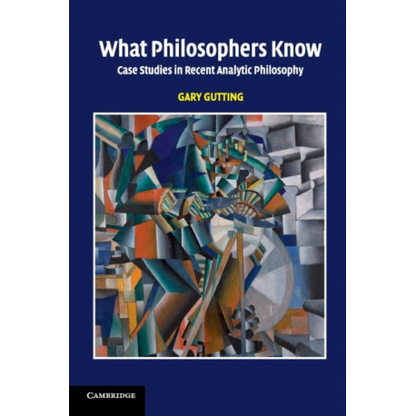 What Philosophers Know: Case Studies in Recent Analytic Philosophy