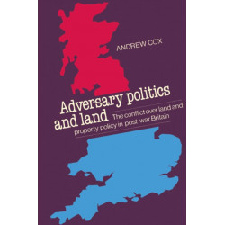 Adversary Politics and Land: The Conflict Over Land and Property Policy in Post-War Britain