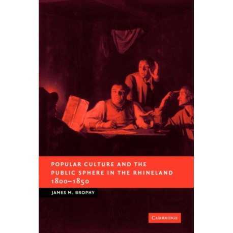 Popular Culture and the Public Sphere in the Rhineland, 1800–1850