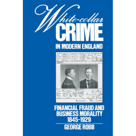 White-Collar Crime in Modern England: Financial Fraud and Business Morality, 1845–1929