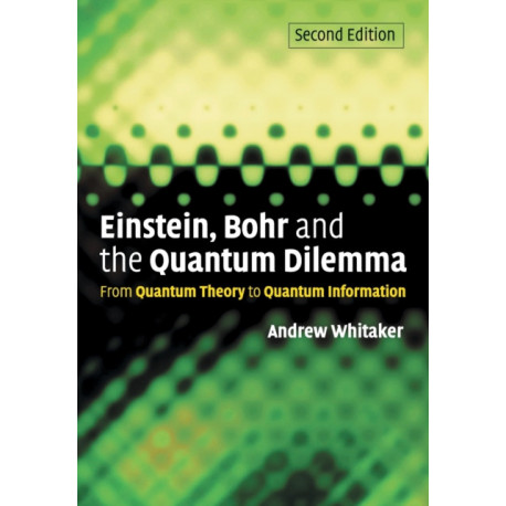 Einstein, Bohr and the Quantum Dilemma: From Quantum Theory to Quantum Information