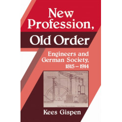 New Profession, Old Order: Engineers and German Society, 1815–1914