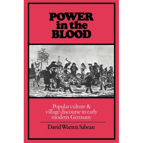 Power in the Blood: Popular Culture and Village Discourse in Early Modern Germany