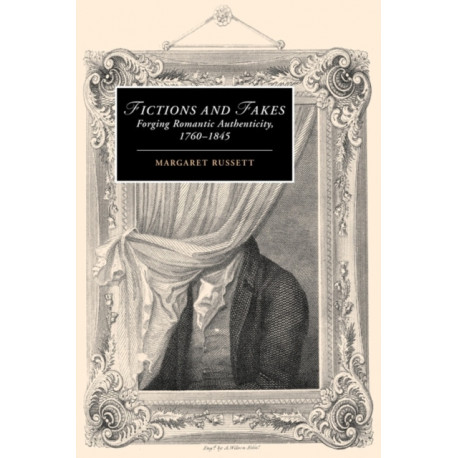 Fictions and Fakes: Forging Romantic Authenticity, 1760–1845