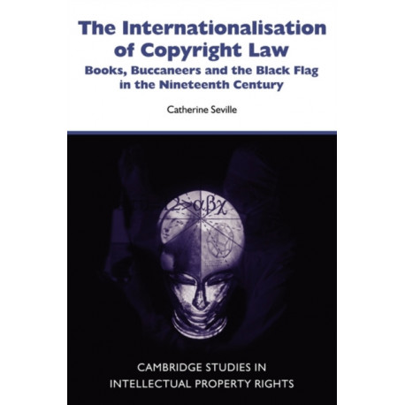 The Internationalisation of Copyright Law: Books, Buccaneers and the Black Flag in the Nineteenth Century