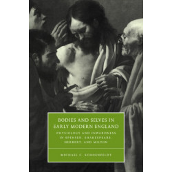 Bodies and Selves in Early Modern England: Physiology and Inwardness in Spenser, Shakespeare, Herbert, and Milton