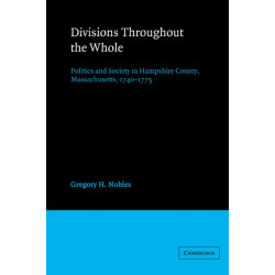 Divisions throughout the Whole: Politics and Society in Hampshire County, Massachusetts, 1740–1775
