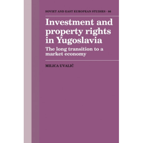 Investment and Property Rights in Yugoslavia: The Long Transition to a Market Economy