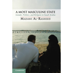 A Most Masculine State: Gender, Politics and Religion in Saudi Arabia