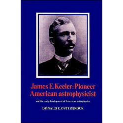James E. Keeler: Pioneer American Astrophysicist: And the Early Development of American Astrophysics