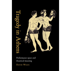 Tragedy in Athens: Performance Space and Theatrical Meaning