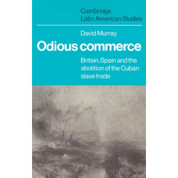 Odious Commerce: Britain, Spain and the Abolition of the Cuban Slave Trade