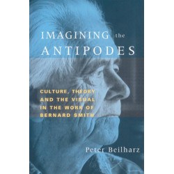 Imagining the Antipodes: Culture, Theory and the Visual in the Work of Bernard Smith