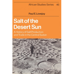 Salt of the Desert Sun: A History of Salt Production and Trade in the Central Sudan