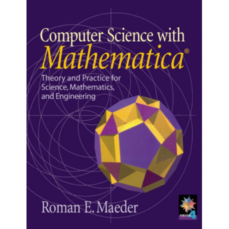 Computer Science with MATHEMATICA ®: Theory and Practice for Science, Mathematics, and Engineering