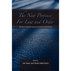 The New Province for Law and Order: 100 Years of Australian Industrial Conciliation and Arbitration