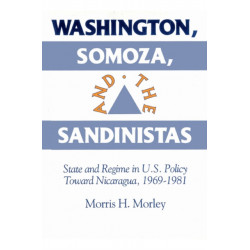 Washington, Somoza and the Sandinistas: Stage and Regime in US Policy toward Nicaragua 1969–1981