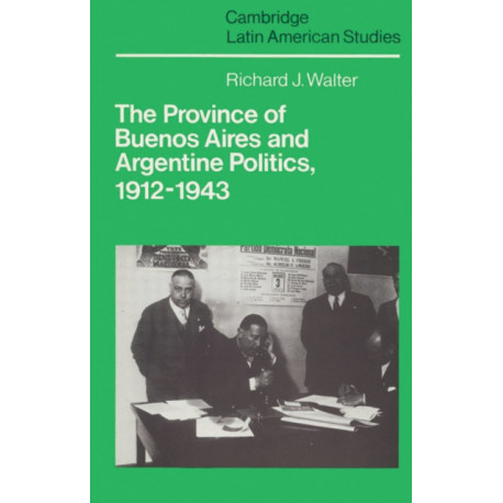 The Province of Buenos Aires and Argentine Politics, 1912–1943