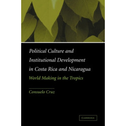 Political Culture and Institutional Development in Costa Rica and Nicaragua: World Making in the Tropics