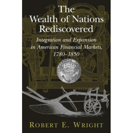 The Wealth of Nations Rediscovered: Integration and Expansion in American Financial Markets, 1780–1850