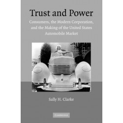 Trust and Power: Consumers, the Modern Corporation, and the Making of the United States Automobile Market