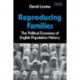 Reproducing Families: The Political Economy of English Population History