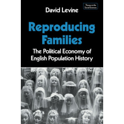 Reproducing Families: The Political Economy of English Population History