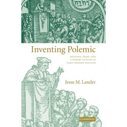 Inventing Polemic: Religion, Print, and Literary Culture in Early Modern England
