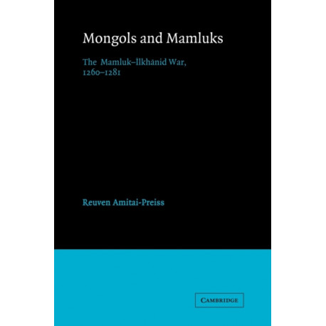 Mongols and Mamluks: The Mamluk-Ilkhanid War, 1260–1281