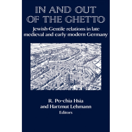 In and out of the Ghetto: Jewish-Gentile Relations in Late Medieval and Early Modern Germany