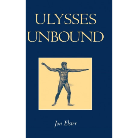 Ulysses Unbound: Studies in Rationality, Precommitment, and Constraints