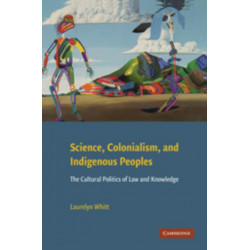 Science, Colonialism, and Indigenous Peoples: The Cultural Politics of Law and Knowledge