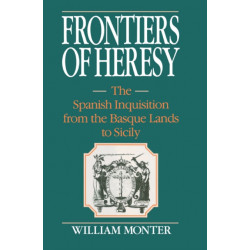 Frontiers of Heresy: The Spanish Inquisition from the Basque Lands to Sicily