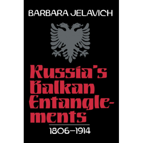 Russia's Balkan Entanglements, 1806–1914