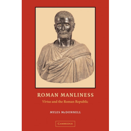 Roman Manliness: "Virtus" and the Roman Republic