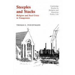 Steeples and Stacks: Religion and Steel Crisis in Youngstown, Ohio