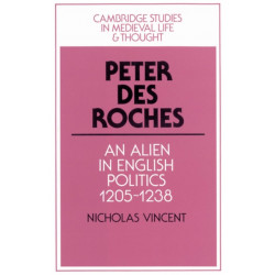 Peter des Roches: An Alien in English Politics, 1205–1238